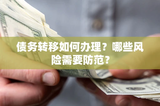 济南债务转移如何办理？哪些风险需要防范？