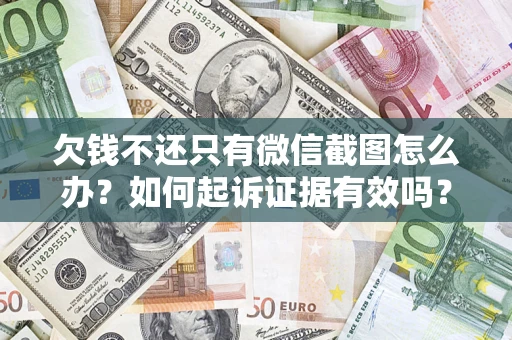 济南欠钱不还只有微信截图怎么办？如何起诉证据有效吗？