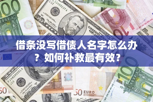 济南借条没写借债人名字怎么办？如何补救最有效？