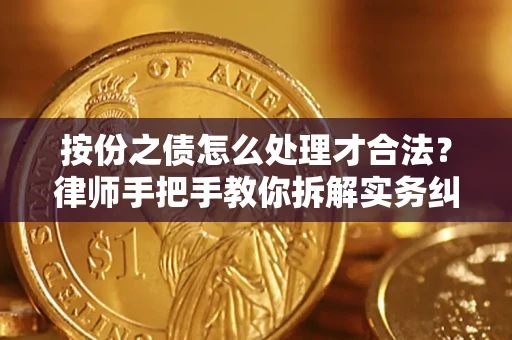 济南按份之债怎么处理才合法？律师手把手教你拆解实务纠纷