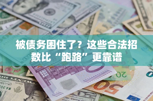济南被债务困住了？这些合法招数比“跑路”更靠谱