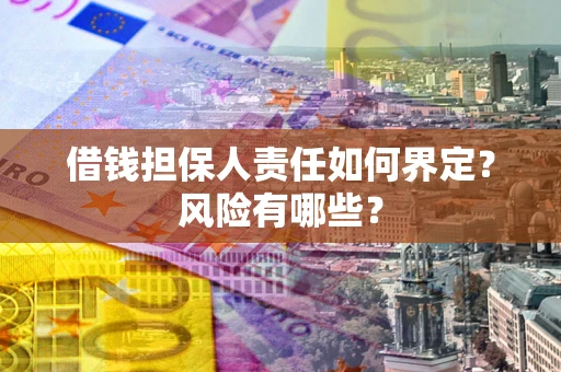 济南借钱担保人责任如何界定?风险有哪些? 济南借钱担保人责任如何界定?风险有哪些?