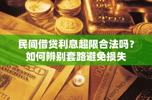 济南民间借贷利息超限合法吗？如何辨别套路避免损失