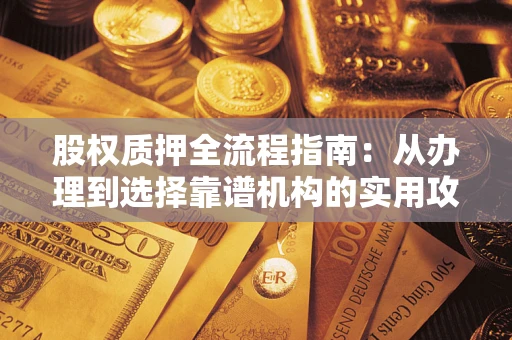 济南股权质押全流程指南：从办理到选择靠谱机构的实用攻略