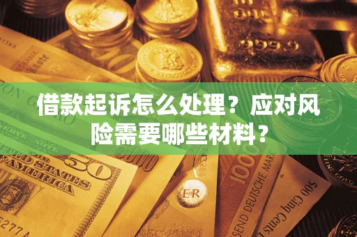 济南借款起诉怎么处理？应对风险需要哪些材料？