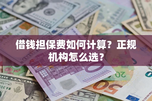 济南借钱担保费如何计算？正规机构怎么选？