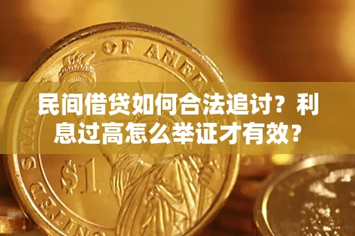 济南民间借贷如何合法追讨？利息过高怎么举证才有效？
