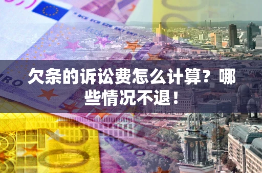 济南欠条的诉讼费怎么计算?哪些情况不退! 济南欠条的诉讼费怎么计算?哪些情况不退!