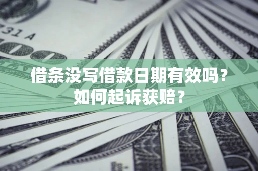 济南借条没写借款日期有效吗？如何起诉获赔？