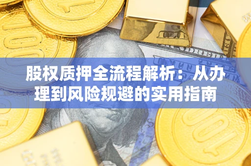 济南股权质押全流程解析：从办理到风险规避的实用指南