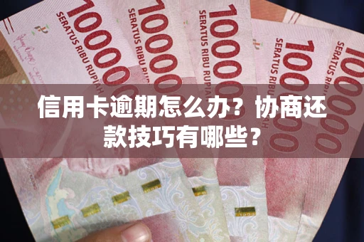 济南信用卡逾期怎么办？协商还款技巧有哪些？