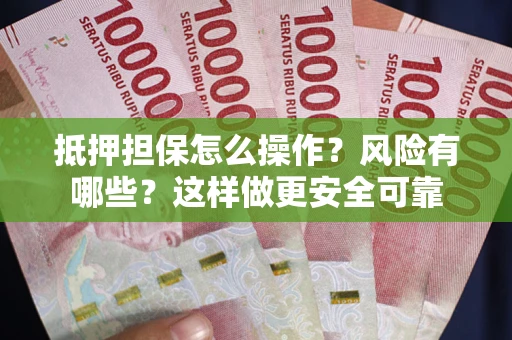 济南抵押担保怎么操作？风险有哪些？这样做更安全可靠