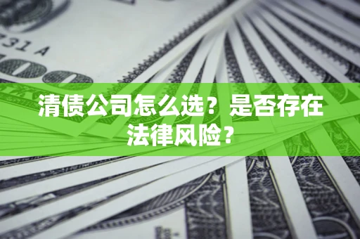 济南清债公司怎么选？是否存在法律风险？