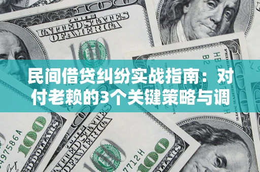 济南民间借贷纠纷实战指南：对付老赖的3个关键策略与调解盲区解析