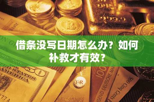 济南借条没写日期怎么办？如何补救才有效？