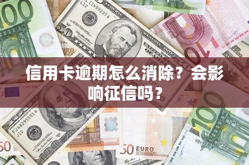 济南信用卡逾期怎么消除？会影响征信吗？