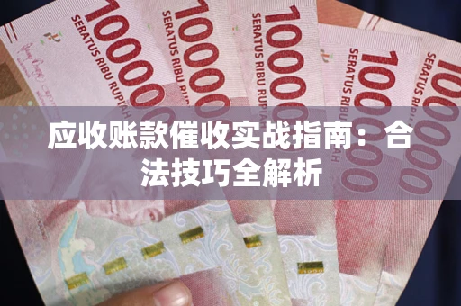 济南应收账款催收实战指南：合法技巧全解析