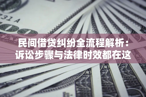 济南民间借贷纠纷全流程解析：诉讼步骤与法律时效都在这儿了