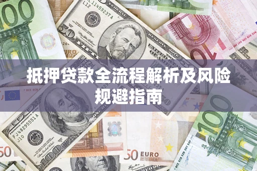 济南抵押贷款全流程解析及风险规避指南