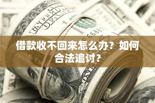 济南借款收不回来怎么办？如何合法追讨？