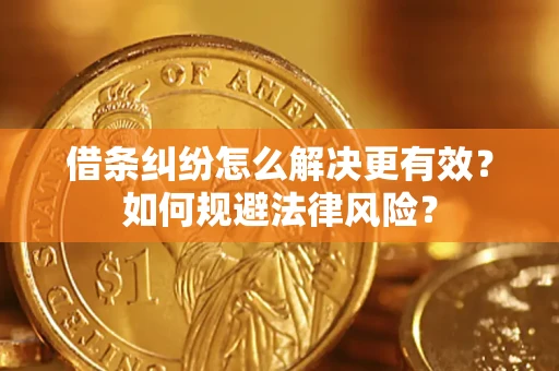 济南借条纠纷怎么解决更有效？如何规避法律风险？
