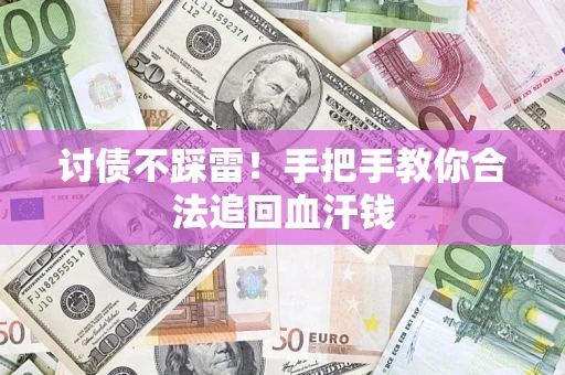 济南讨债不踩雷！手把手教你合法追回血汗钱
