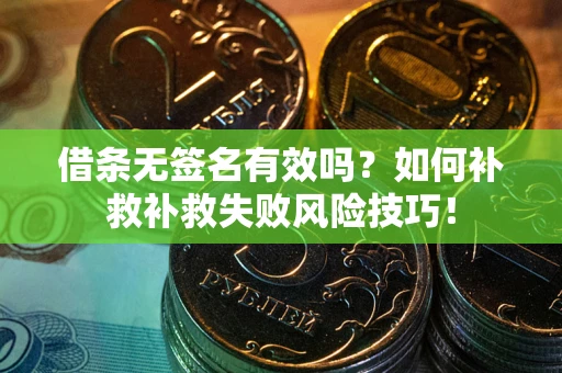 济南借条无签名有效吗？如何补救补救失败风险技巧！