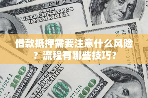 济南借款抵押需要注意什么风险？流程有哪些技巧？