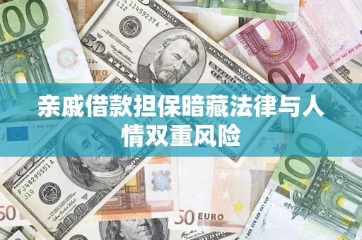 济南亲戚借款担保暗藏法律与人情双重风险