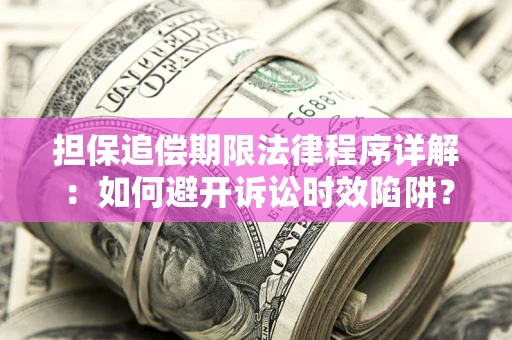 济南担保追偿期限法律程序详解：如何避开诉讼时效陷阱？
