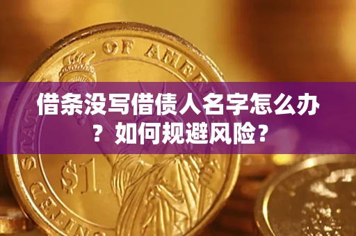 济南借条没写借债人名字怎么办？如何规避风险？