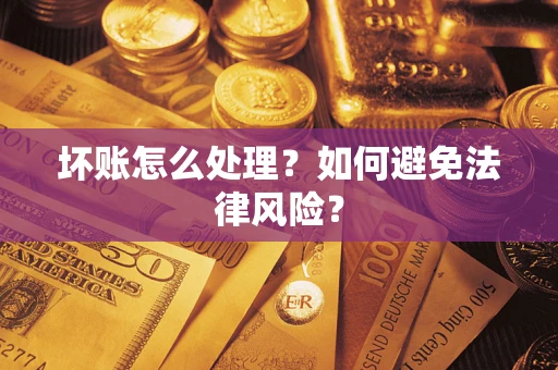 济南坏账怎么处理？如何避免法律风险？