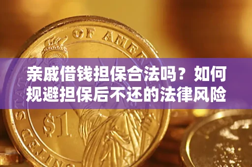 济南亲戚借钱担保合法吗？如何规避担保后不还的法律风险？