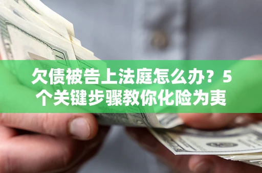 济南欠债被告上法庭怎么办？5个关键步骤教你化险为夷