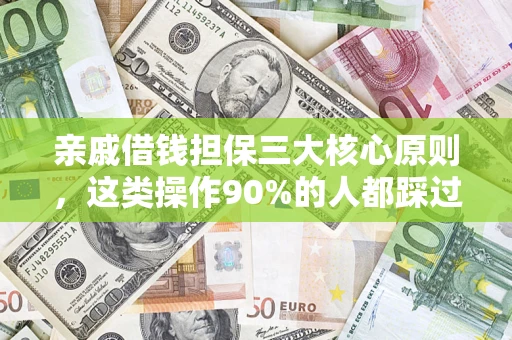 济南亲戚借钱担保三大核心原则，这类操作90%的人都踩过坑！附法院判决案例