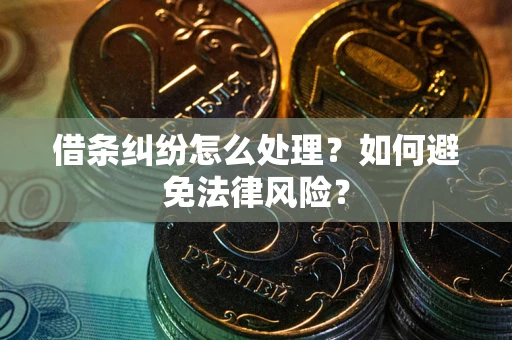 济南借条纠纷怎么处理？如何避免法律风险？