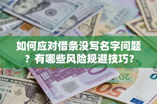 济南如何应对借条没写名字问题？有哪些风险规避技巧？