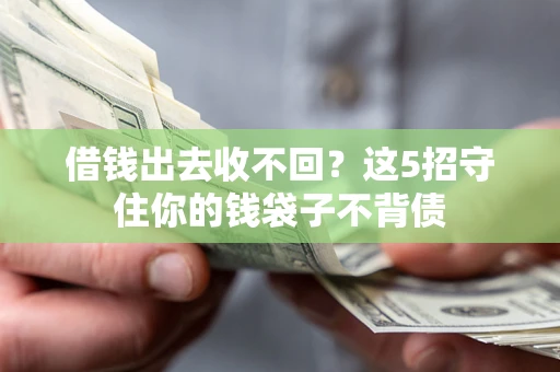 济南借钱出去收不回？这5招守住你的钱袋子不背债