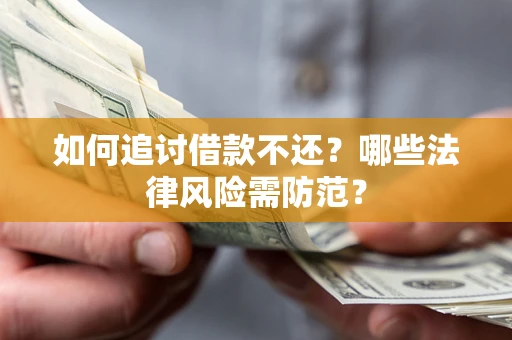 济南如何追讨借款不还？哪些法律风险需防范？